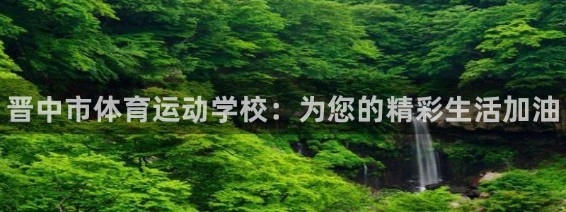 一竞技官方正版app娱乐下载：晋中市体育运动学校：为