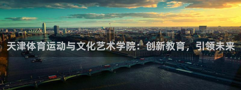 一竞技官方正版app娱乐下载：天津体育运动与文化艺术学院：创